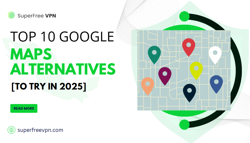 Try Map Top 10 Google Maps Alternatives to Try in 2025 - SuperFree VPN